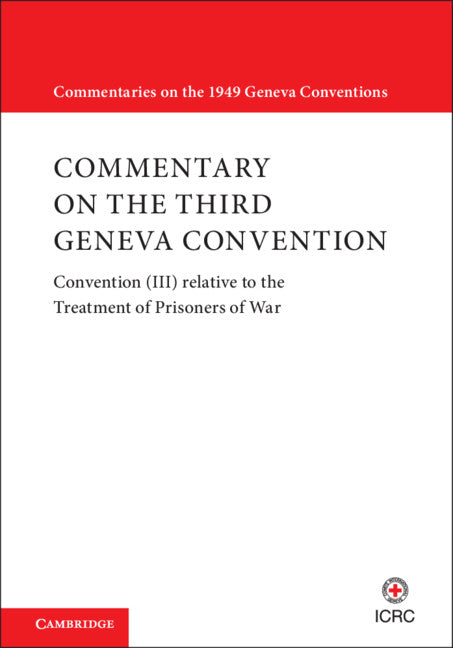 Commentary on the Third Geneva Convention 2 Volumes Hardback Set; Convention (III) relative to the Treatment of Prisoners of War (Multiple-component retail product) 9781108838986