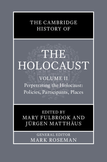 The Cambridge History of the Holocaust: Volume 2, Perpetrating The Holocaust: Policies, Participants, Places (Hardback) 9781108839389