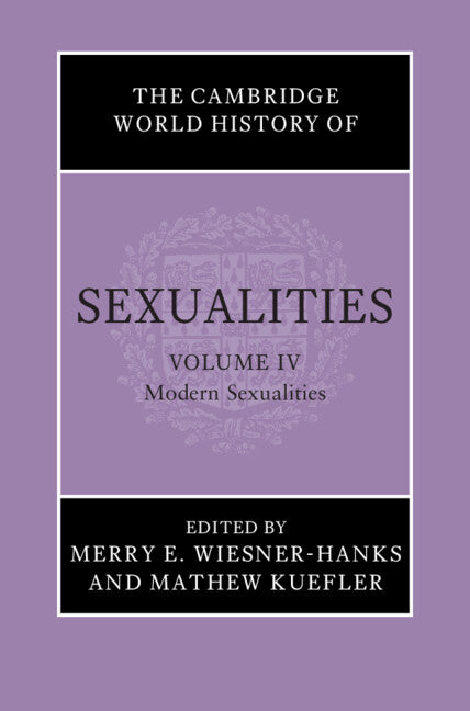 The Cambridge World History of Sexualities: Volume 4, Modern Sexualities (Hardback) 9781108842112