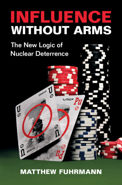 Influence without Arms; The New Logic of Nuclear Deterrence (Hardback) 9781108843201