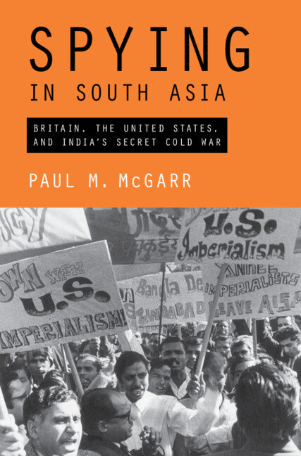 Spying in South Asia; Britain, the United States, and India's Secret Cold War (Hardback) 9781108843676