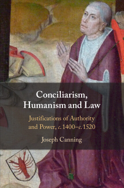 Conciliarism, Humanism and Law; Justifications of Authority and Power, c. 1400–c. 1520 (Paperback / softback) 9781108927192