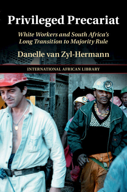 Privileged Precariat; White Workers and South Africa's Long Transition to Majority Rule (Paperback / softback) 9781108927208