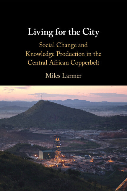 Living for the City; Social Change and Knowledge Production in the Central African Copperbelt (Paperback / softback) 9781108972772