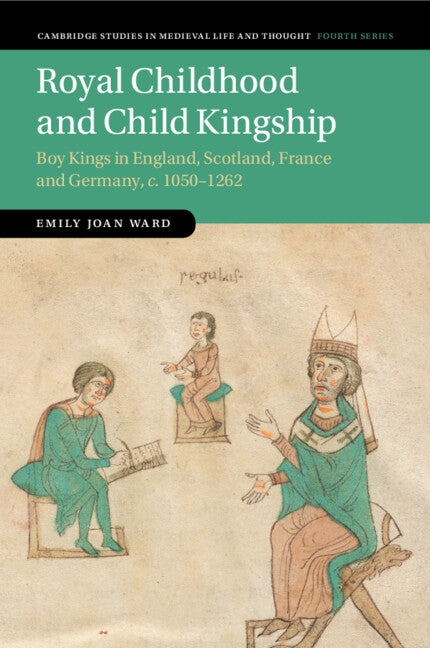 Royal Childhood and Child Kingship; Boy Kings in England, Scotland, France and Germany, c. 1050–1262 (Paperback / softback) 9781108978842