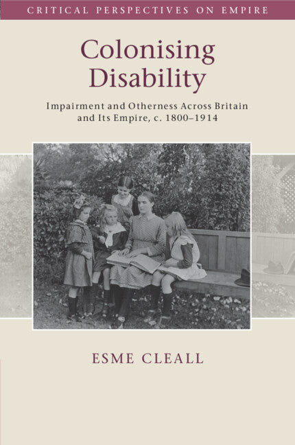 Colonising Disability; Impairment and Otherness Across Britain and Its Empire, c. 1800–1914 (Paperback / softback) 9781108987370