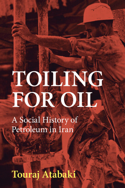 Toiling for Oil; A Social History of Petroleum in Iran (Paperback / softback) 9781108993999