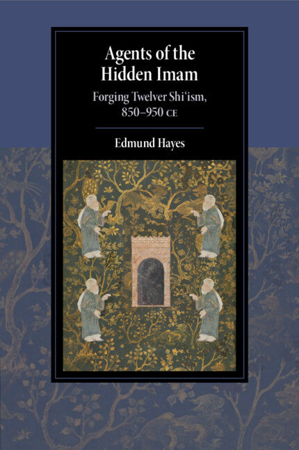 Agents of the Hidden Imam; Forging Twelver Shi‘ism, 850-950 CE (Paperback / softback) 9781108994989