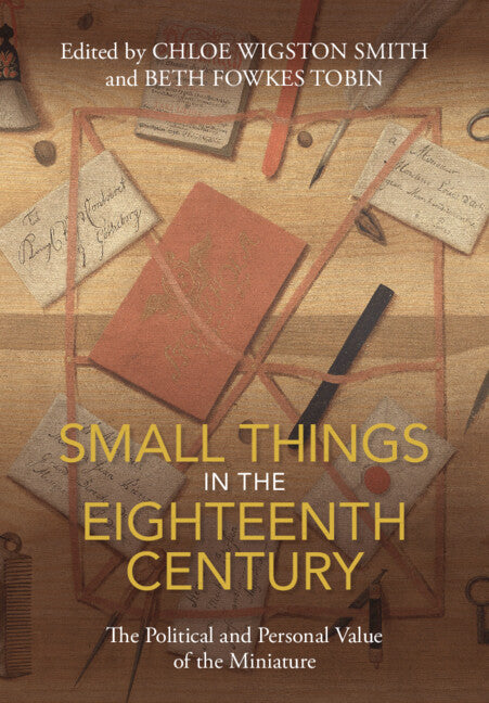 Small Things in the Eighteenth Century; The Political and Personal Value of the Miniature (Paperback / softback) 9781108995078