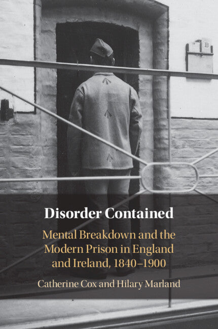 Disorder Contained; Mental Breakdown and the Modern Prison in England and Ireland, 1840 – 1900 (Paperback / softback) 9781108995191