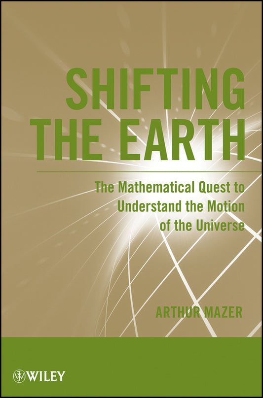 Shifting the Earth; The Mathematical Quest to Understand the Motion of the Universe (Paperback / softback) 9781118024270