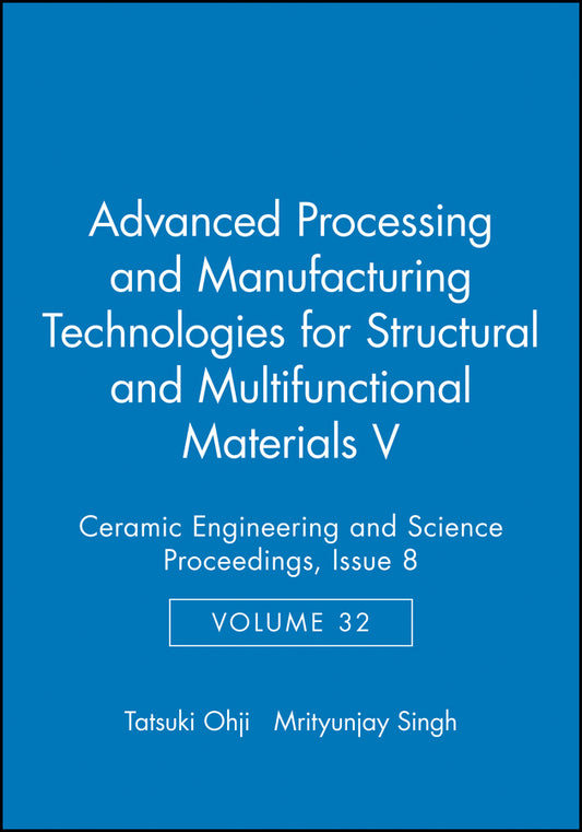 Advanced Processing and Manufacturing Technologies for Structural and Multifunctional Materials V, Volume 32, Issue 8 (Hardback) 9781118059937