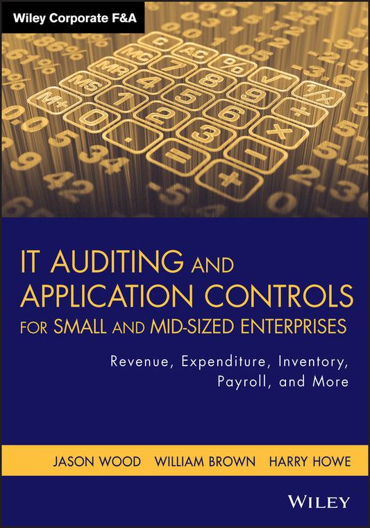 IT Auditing and Application Controls for Small and Mid-Sized Enterprises; Revenue, Expenditure, Inventory, Payroll, and More (Hardback) 9781118072615