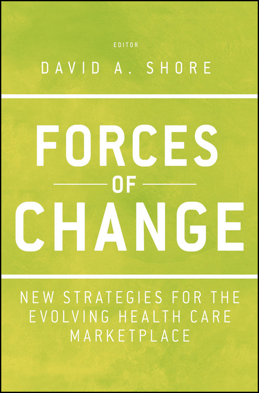 Forces of Change; New Strategies for the Evolving Health Care Marketplace (Hardback) 9781118099131