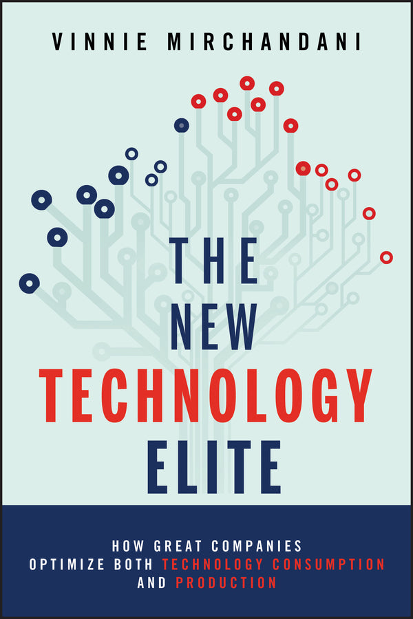 The New Technology Elite; How Great Companies Optimize Both Technology Consumption and Production (Hardback) 9781118103135