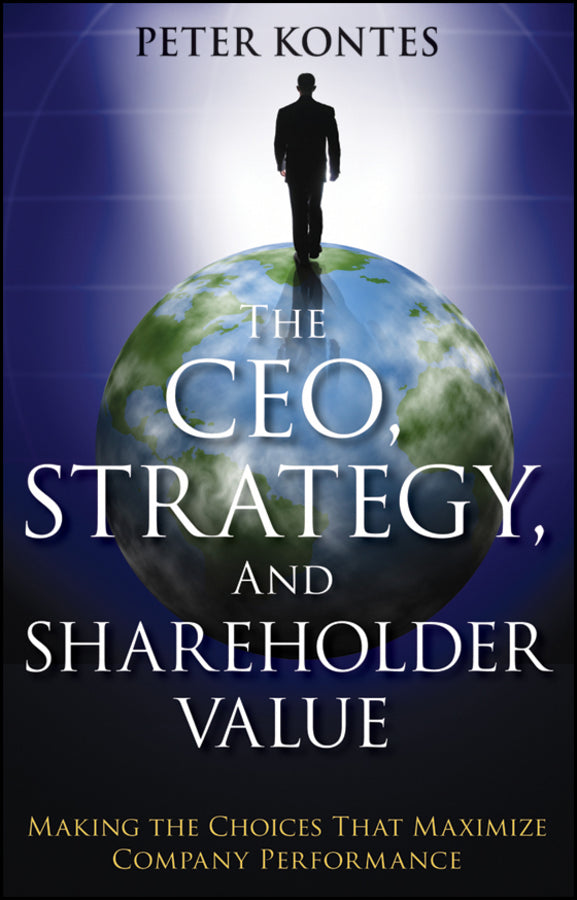 The CEO, Strategy, and Shareholder Value; Making the Choices That Maximize Company Performance (Paperback / softback) 9781118119037