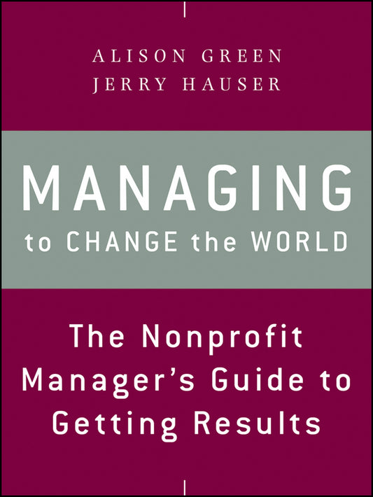 Managing to Change the World; The Nonprofit Manager's Guide to Getting Results (Paperback / softback) 9781118137611