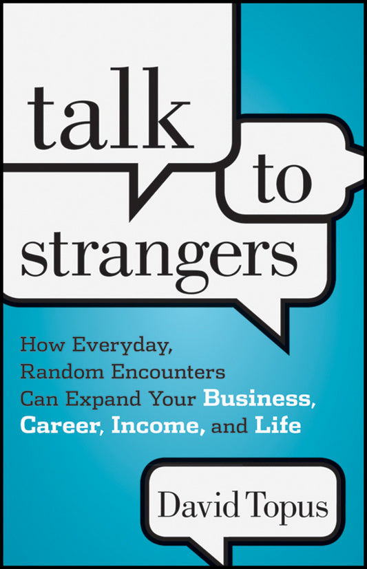 Talk to Strangers; How Everyday, Random Encounters Can Expand Your Business, Career, Income, and Life (Hardback) 9781118203477
