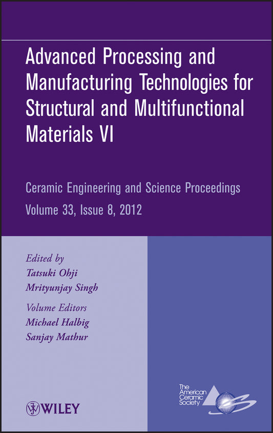 Advanced Processing and Manufacturing Technologiesfor Structural and Multifunctional Materials VI, Volume 33, Issue 8 (Hardback) 9781118205983