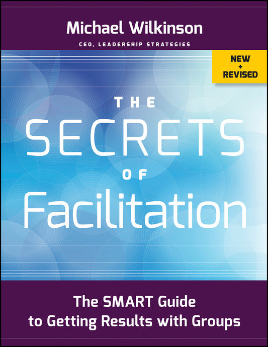 The Secrets of Facilitation; The SMART Guide to Getting Results with Groups (Paperback / softback) 9781118206133