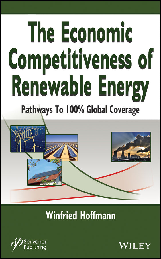 The Economic Competitiveness of Renewable Energy; Pathways to 100% Global Coverage (Hardback) 9781118237908