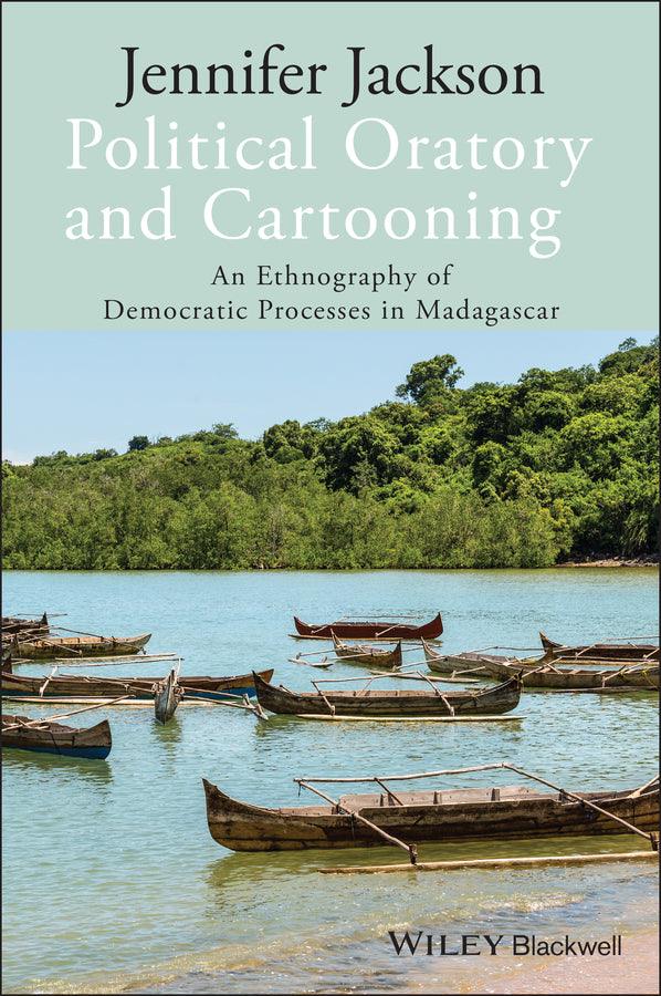 Political Oratory and Cartooning; An Ethnography of Democratic Process in Madagascar (Hardback) 9781118306062