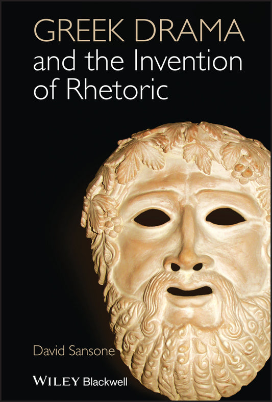 Greek Drama and the Invention of Rhetoric (Hardback) 9781118357088