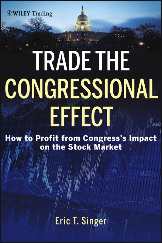 Trade the Congressional Effect; How To Profit from Congress's Impact on the Stock Market (Hardback) 9781118362433