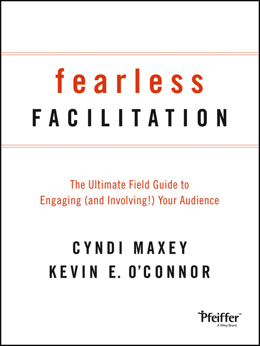 Fearless Facilitation; The Ultimate Field Guide to Engaging (and Involving!) Your Audience (Paperback / softback) 9781118375815