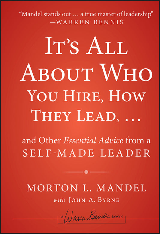 It's All About Who You Hire, How They Lead...and Other Essential Advice from a Self-Made Leader (Hardback) 9781118379882