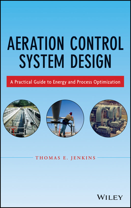 Aeration Control System Design; A Practical Guide to Energy and Process Optimization (Hardback) 9781118389980