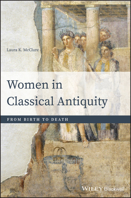 Women in Classical Antiquity; From Birth to Death (Hardback) 9781118413517