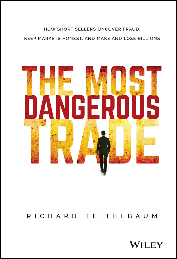 The Most Dangerous Trade; How Short Sellers Uncover Fraud, Keep Markets Honest, and Make and Lose Billions (Hardback) 9781118505212