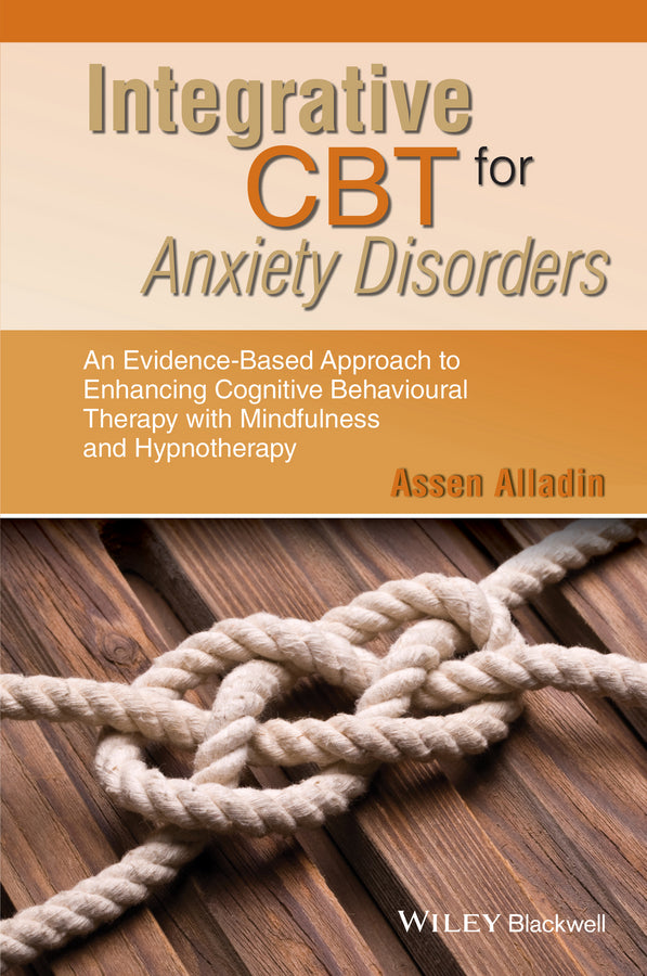 Integrative CBT for Anxiety Disorders; An Evidence-Based Approach to Enhancing Cognitive Behavioural Therapy with Mindfulness and Hypnotherapy (Paperback / softback) 9781118509791