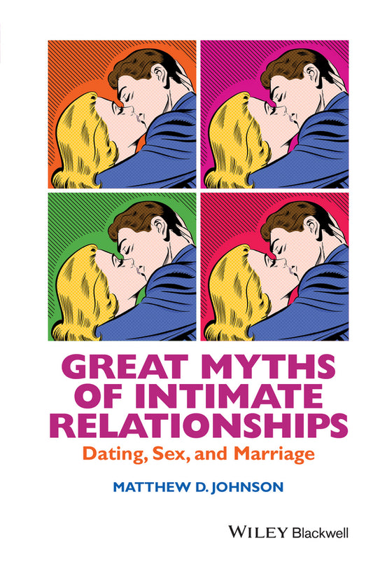 Great Myths of Intimate Relationships; Dating, Sex, and Marriage (Hardback) 9781118521281