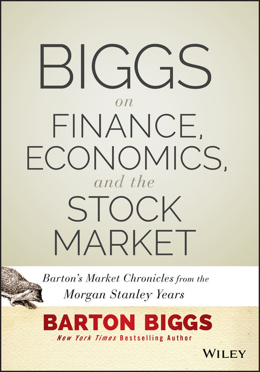 Biggs on Finance, Economics, and the Stock Market; Barton's Market Chronicles from the Morgan Stanley Years (Hardback) 9781118572306