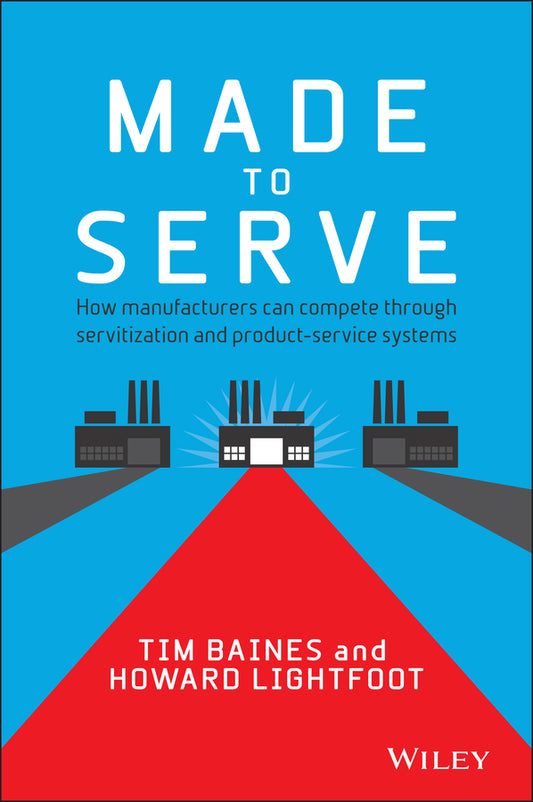 Made to Serve; How Manufacturers can Compete Through Servitization and Product Service Systems (Hardback) 9781118585313