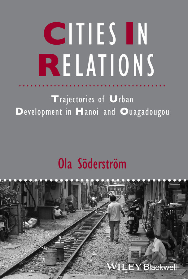 Cities in Relations; Trajectories of Urban Development in Hanoi and Ouagadougou (Hardback) 9781118632819