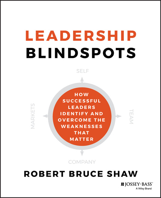 Leadership Blindspots; How Successful Leaders Identify and Overcome the Weaknesses That Matter (Hardback) 9781118646298