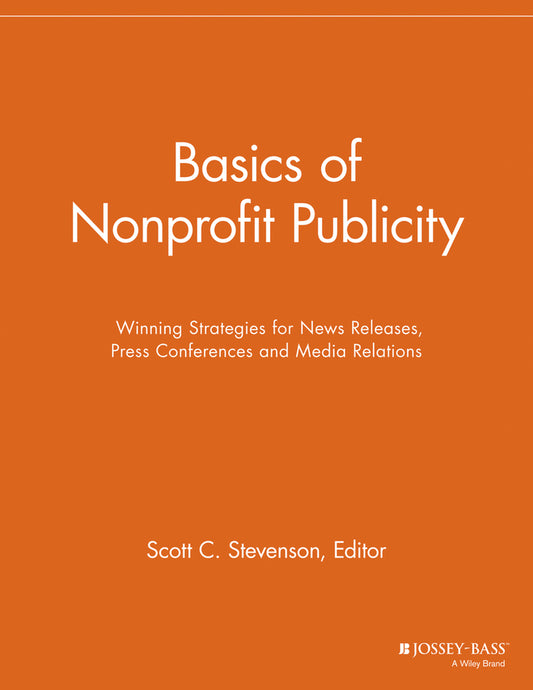 Basics of Nonprofit Publicity; Winning Strategies for News Releases, Press Conferences and Media Relations (Paperback / softback) 9781118691694