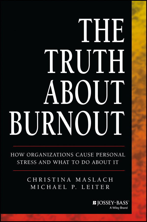 The Truth About Burnout; How Organizations Cause Personal Stress and What to Do About It (Paperback / softback) 9781118692134