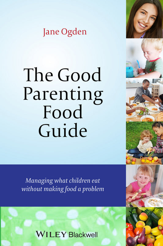 The Good Parenting Food Guide; Managing What Children Eat Without Making Food a Problem (Paperback / softback) 9781118709375