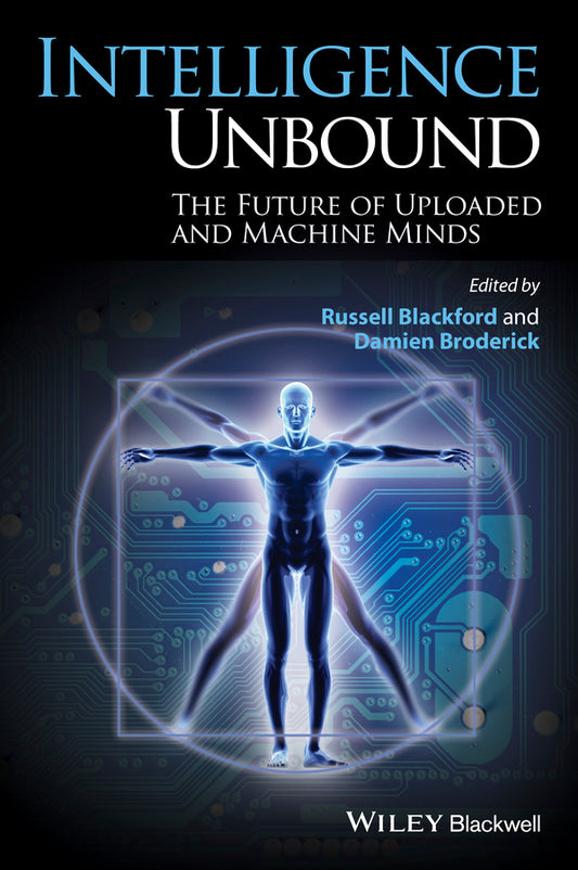 Intelligence Unbound; The Future of Uploaded and Machine Minds (Hardback) 9781118736418