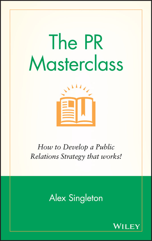 The PR Masterclass; How to develop a public relations strategy that works! (Hardback) 9781118756232