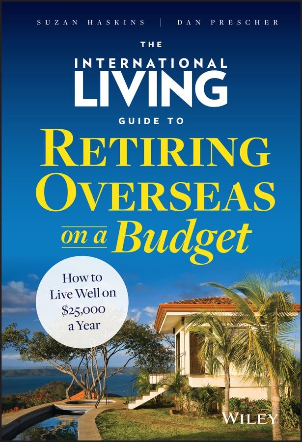 The International Living Guide to Retiring Overseas on a Budget; How to Live Well on $25,000 a Year (Hardback) 9781118758595