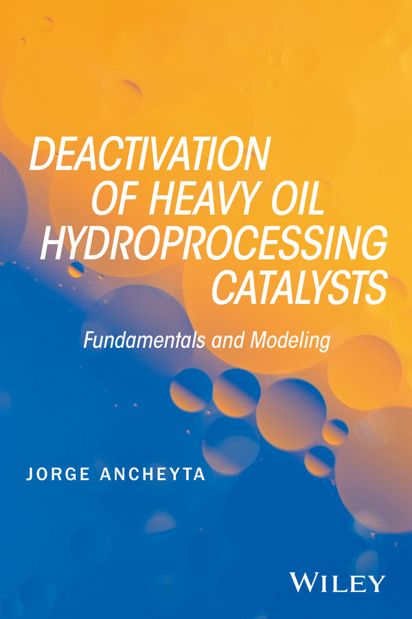 Deactivation of Heavy Oil Hydroprocessing Catalysts; Fundamentals and Modeling (Hardback) 9781118769843