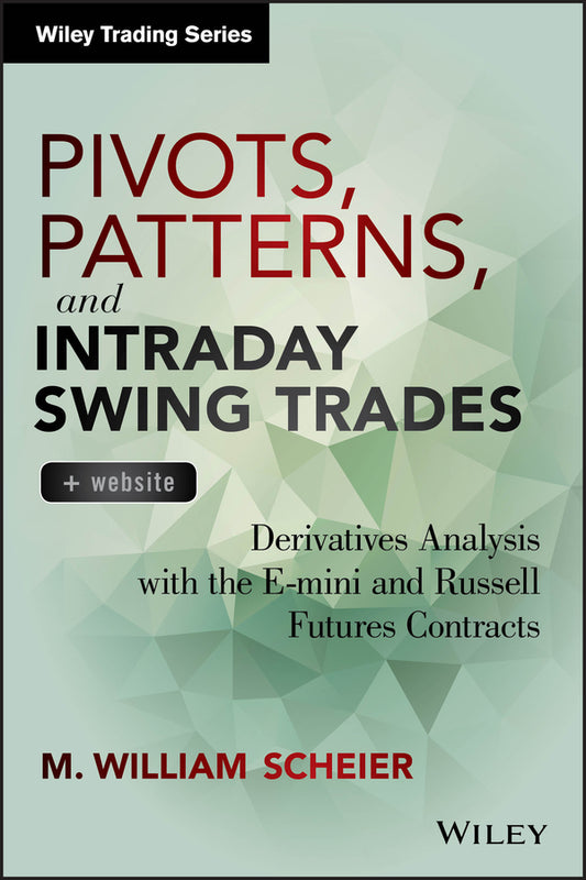 Pivots, Patterns, and Intraday Swing Trades, + Website; Derivatives Analysis with the E-mini and Russell Futures Contracts (Hardback) 9781118775790