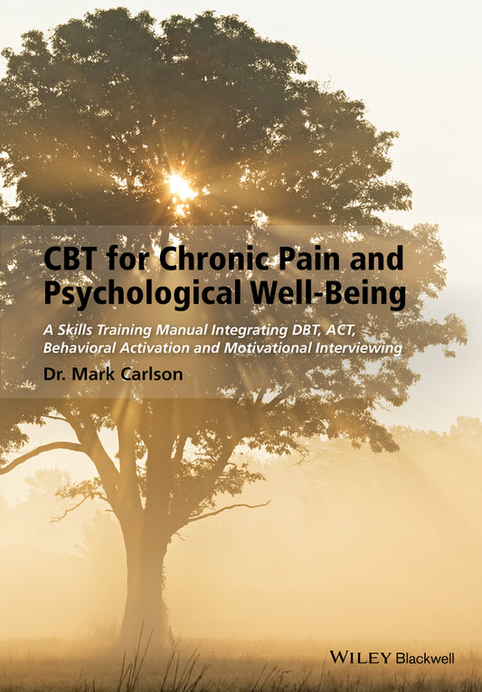 CBT for Chronic Pain and Psychological Well-Being; A Skills Training Manual Integrating DBT, ACT, Behavioral Activation and Motivational Interviewing (Paperback / softback) 9781118788813