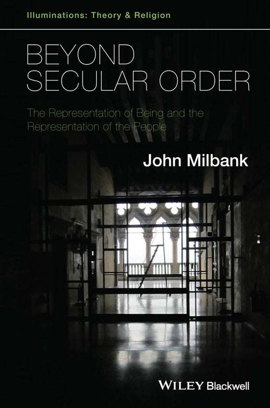 Beyond Secular Order; The Representation of Being and the Representation of the People (Paperback / softback) 9781118825297
