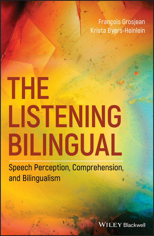 The Listening Bilingual; Speech Perception, Comprehension, and Bilingualism (Hardback) 9781118835777